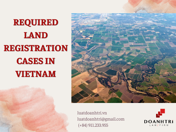 REQUIRED LAND REGISTRATION CASES IN VIETNAM