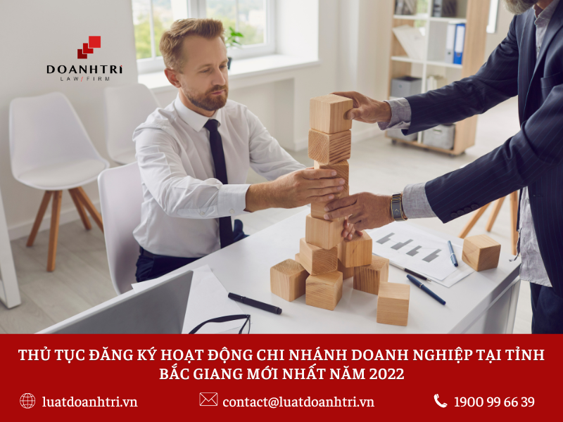 THỦ TỤC ĐĂNG KÝ HOẠT ĐỘNG CHI NHÁNH DOANH NGHIỆP TẠI TỈNH BẮC GIANG MỚI NHẤT NĂM 2022