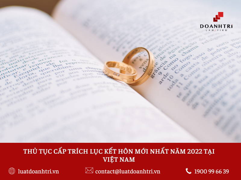 THỦ TỤC CẤP TRÍCH LỤC KẾT HÔN MỚI NHẤT NĂM 2022 TẠI VIỆT NAM