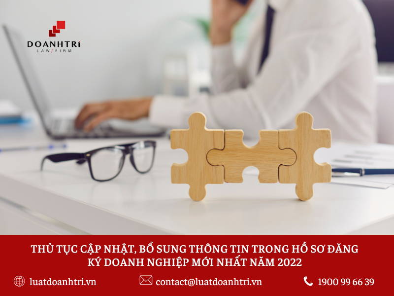 THỦ TỤC CẬP NHẬT, BỔ SUNG THÔNG TIN TRONG HỒ SƠ ĐĂNG KÝ DOANH NGHIỆP MỚI NHẤT NĂM 2022