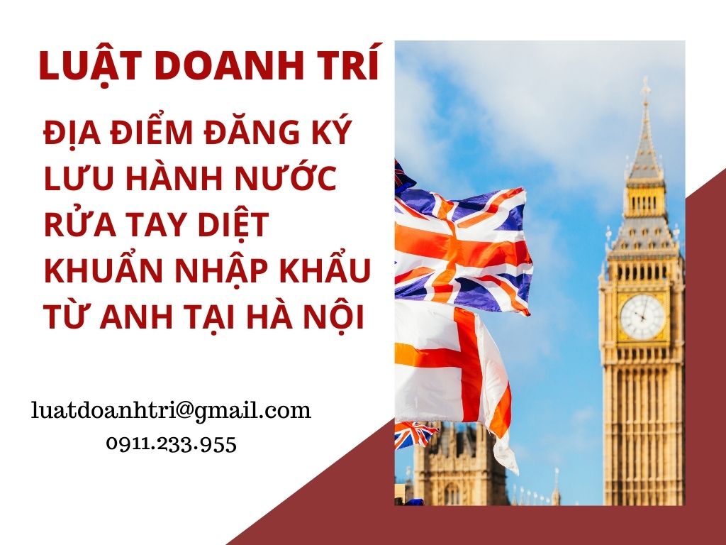 ĐỊA ĐIỂM ĐĂNG KÝ LƯU HÀNH NƯỚC RỬA TAY DIỆT KHUẨN NHẬP KHẨU TỪ ANH TẠI HÀ NỘI