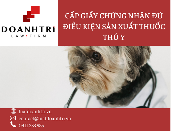 THỦ TỤC CẤP GIẤY CHỨNG NHẬN ĐỦ ĐIỀU KIỆN SẢN XUẤT THUỐC THÚ Y 