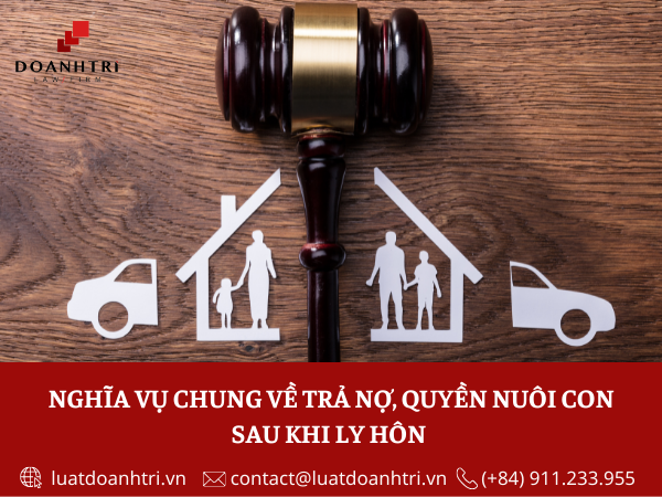 NGHĨA VỤ CHUNG VỀ TRẢ NỢ, QUYỀN NUÔI CON SAU LY HÔN