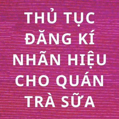 Thủ tục đăng kí nhãn hiệu cho quá trà sữa