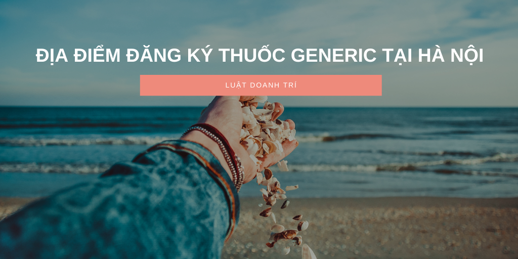 ĐỊA ĐIỂM ĐĂNG KÝ THUỐC GENERIC TẠI HÀ NỘI