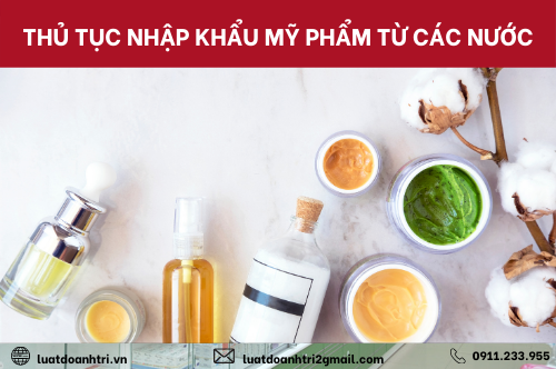 THỦ TỤC NHẬP KHẨU MỸ PHẨM TỪ CÁC NƯỚC