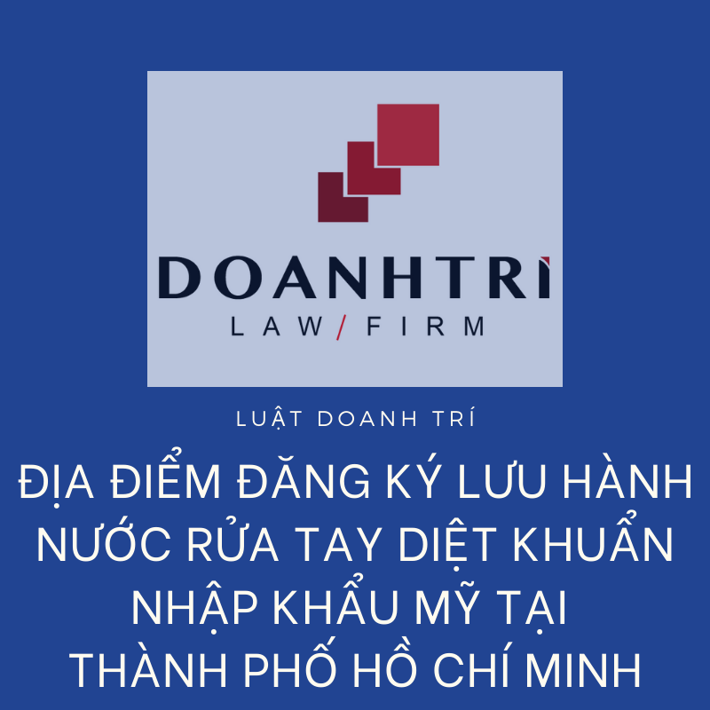 ĐỊA ĐIỂM ĐĂNG KÝ LƯU HÀNH NƯỚC RỬA TAY DIỆT KHUẨN NHẬP KHẨU MỸ TẠI THÀNH PHỐ HỒ CHÍ MINH