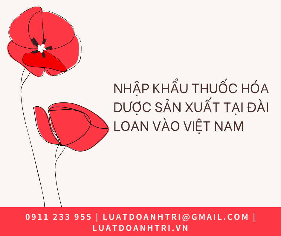 NHẬP KHẨU THUỐC HÓA DƯỢC SẢN XUẤT TẠI ĐÀI LOAN VÀO VIỆT NAM 