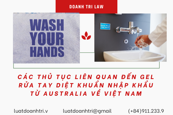 CÁC THỦ TỤC LIÊN QUAN ĐẾN GEL RỬA TAY DIỆT KHUẨN NHẬP KHẨU TỪ AUSTRALIA VỀ VIỆT NAM